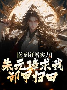 朱柏朱元璋的小说在哪里看？免费在线阅读签到狂增实力，朱元璋求我卸甲归田