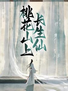 桃花山上长生仙小说阅读，桃花山上长生仙完结版
