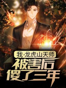 我，龙虎山天师，被害后傻了三年？小说完结版章节免费阅读