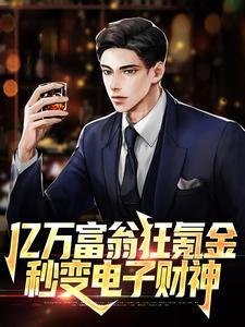 已完结小说《亿万富翁狂氪金，秒变电子财神》在线章节阅读