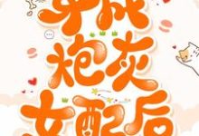 穿成炮灰女配后小说，穿成炮灰女配后最新章节-酷悦文学