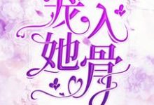 宠她入骨小说,宠她入骨章节在线阅读-酷悦文学