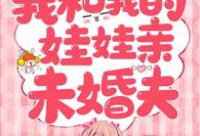 主角叫 辛甘程究小说我和我的娃娃亲未婚夫章节免费阅读-酷悦文学