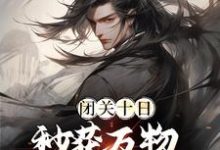 免费阅读帝辛姜皇后为主角的小说,闭关十日,秒获万物母气鼎在线看-酷悦文学