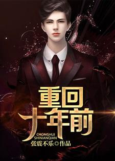 重回十年前小说最新更新在哪里？免费在线看