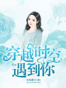 主人公叫辛叶梓李世吴楠的小说穿越时空遇到你在线阅读章节