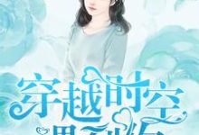 穿越时空遇到你小说的免费阅读版本在哪里可以找到？-酷悦文学