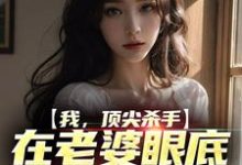 在线寻找鹤川顾清的小说，我，顶尖杀手，在老婆眼底下装怂包免费阅读-酷悦文学