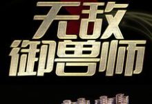 无敌御兽师免费阅读,无敌御兽师章节在线阅读-酷悦文学