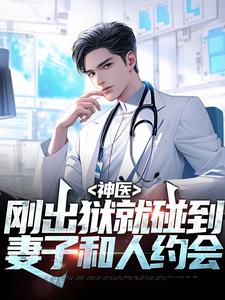 《神医：刚出狱就碰到妻子和人约会》小说章节在线试读，《神医：刚出狱就碰到妻子和人约会》最新章节目录