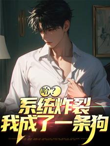 《哈？系统炸裂，我成了一条狗》全集免费在线阅读（江安）