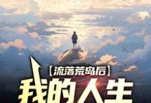 流落荒岛后,我的人生开挂了小说的免费电子版在哪里可以下载或阅读?-酷悦文学