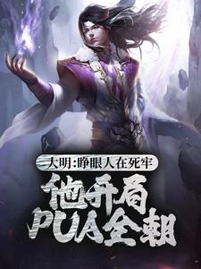 大明：睁眼人在死牢？他开局PUA全朝刘秀，大明：睁眼人在死牢？他开局PUA全朝最新章节