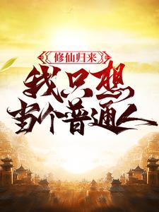 寻找修仙归来，我只想当个普通人小说的最新更新章节