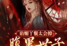 免费阅读苏清月裴桉为主角的小说，谄媚丫鬟太会撩，腹黑世子沦陷了在线看-酷悦文学