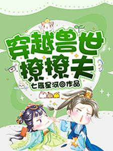 已完结小说《穿越兽世撩撩夫》在线章节阅读