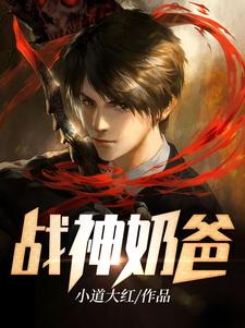 《战神奶爸》全集免费在线阅读（易天病江如画）