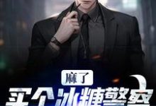 林天程萌是哪本书的主角？寻找麻了！买个冰糖警察叔叔找上门免费阅读-酷悦文学