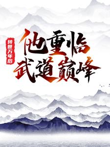 求转世万年后，他重临武道巅峰小说的全文免费阅读链接