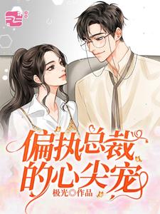 《偏执总裁的心尖宠》小说章节在线试读，《偏执总裁的心尖宠》最新章节目录