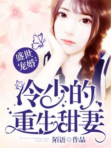 盛世宠婚：冷少的重生甜妻小说阅读，盛世宠婚：冷少的重生甜妻完结版