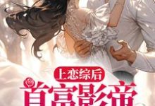 上恋综后，首富影帝求我回家小说无弹窗阅读的网站推荐-酷悦文学