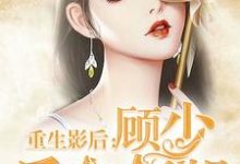 重生影后：顾少 后会有期免费阅读，重生影后：顾少 后会有期尹思影顾琰-酷悦文学