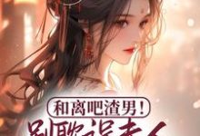 和离吧渣男！别耽误夫人桃花满满 谭翡钰，和离吧渣男！别耽误夫人桃花满满小说免费阅读-酷悦文学