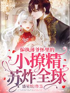 求偏执薄爷怀里的小撩精苏炸全球小说的全文免费阅读链接