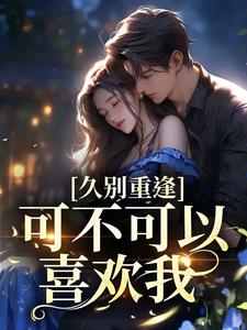 云黛迟放为主角的小说好看吗？求久别重逢：可不可以喜欢我免费试读