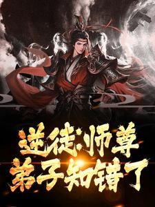 小说《逆徒：师尊，弟子知错了》章节免费阅读