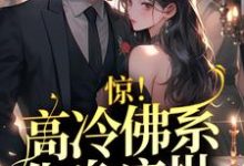 惊!高冷佛系化身疯批,强取豪夺了!小说最新更新在哪里?免费在线看-酷悦文学