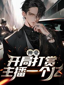 神豪：开局打赏主播一个亿小说，神豪：开局打赏主播一个亿免费阅读