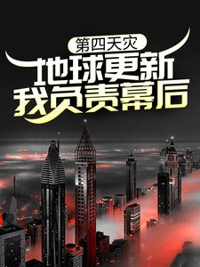 小说《第四天灾：地球更新，我负责幕后？》章节阅读