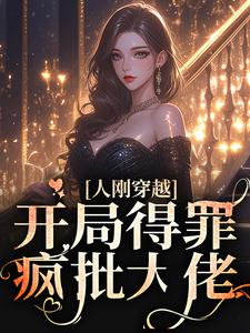 人刚穿越，开局得罪疯批大佬小说最新更新在哪里？免费在线看