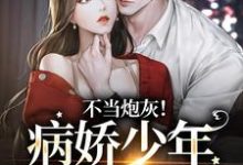 《不当炮灰!病娇少年娇宠她》小说章节在线试读,《不当炮灰!病娇少年娇宠她》最新章节目录-酷悦文学