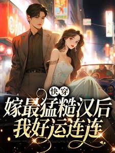 快穿：嫁最猛糙汉后，我好运连连小说最新章节在哪里可以读到？