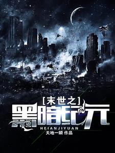 哪里能找到末世之黑暗纪元小说的最新更新和免费章节？