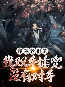 求穿越老祖的我双手插兜，没有对手小说免费资源