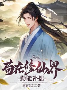 苟在修仙界勤能补拙小说，苟在修仙界勤能补拙最新章节