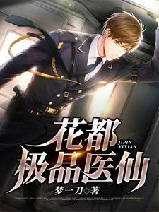 花都极品医仙免费阅读，花都极品医仙章节目录