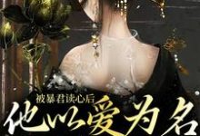 《被暴君读心后，他以爱为名囚我终生》全集免费在线阅读（敬姝陆瓒）-酷悦文学