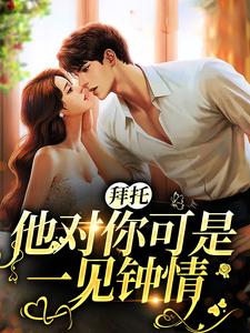 完整版的拜托，他对你可是一见钟情小说在哪里可以免费读到？