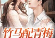 竹马配青梅，爱情甜到爆小说全文哪里可以免费看？-酷悦文学