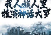 完结版《洪荒:我人族人皇,推演神话大罗》免费阅读-酷悦文学