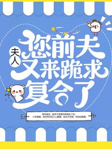 夫人，您前夫又来跪求复合了小说完结版章节免费阅读