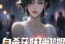 小说《自杀获妖艳御姐，她还是我老婆！》章节免费阅读-酷悦文学