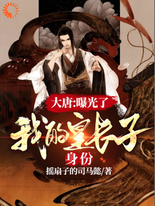 免费阅读魏征李世民李秋李建成李元吉王珪韦挺冯立大忠长孙无忌为主角的小说，大唐：曝光了，我的皇长子身份在线看