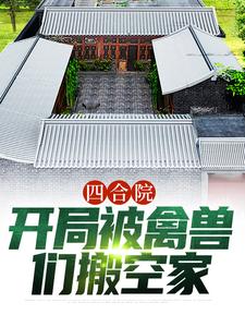 四合院：开局被禽兽们搬空家小说的免费阅读版本在哪里可以找到？