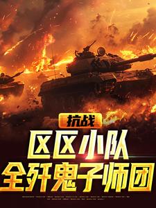 抗战：区区小队，全歼鬼子师团小说无弹窗阅读的网站推荐
